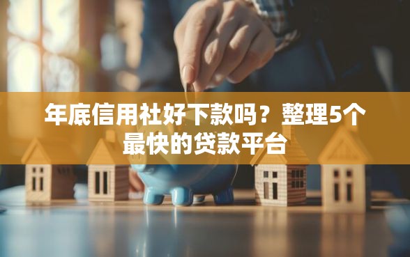 年底信用社好下款吗？整理5个最快的贷款平台