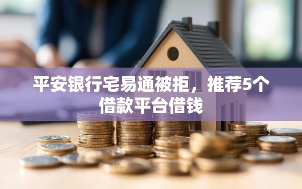 平安银行宅易通被拒，推荐5个借款平台借钱