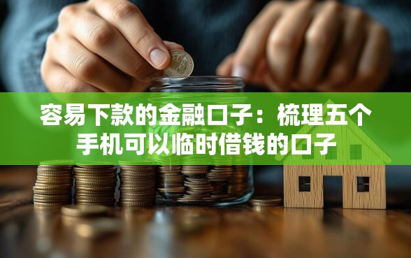 容易下款的金融口子:梳理五个手机可以临时借钱的口子 容易下款的金融口子:梳理五个手机可以临时借钱的口子