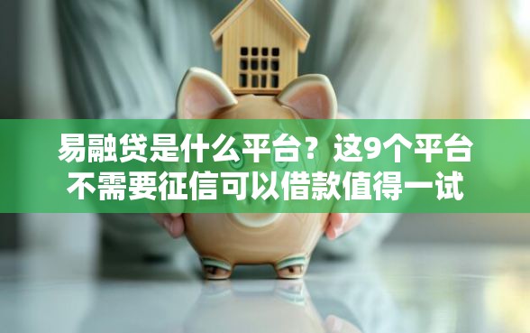 易融贷是什么平台？这9个平台不需要征信可以借款值得一试