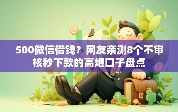 500微信借钱？网友亲测8个不审核秒下款的高炮口子盘点