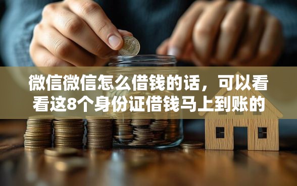 微信微信怎么借钱的话，可以看看这8个身份证借钱马上到账的平台