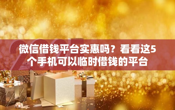 微信借钱平台实惠吗？看看这5个手机可以临时借钱的平台
