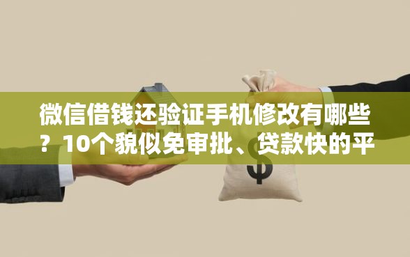 微信借钱还验证手机修改有哪些？10个貌似免审批、贷款快的平台合集