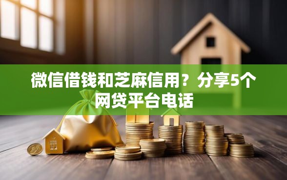 微信借钱和芝麻信用？分享5个网贷平台电话