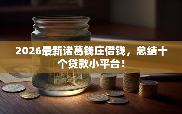 2026最新诸葛钱庄借钱，总结十个贷款小平台！