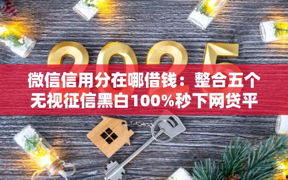 微信信用分在哪借钱:整合五个无视征信黑白100%秒下网贷平台 微信信用分在哪借钱:整合五个无视征信黑白100%秒下网贷平台