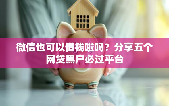 微信也可以借钱啦吗？分享五个网贷黑户必过平台