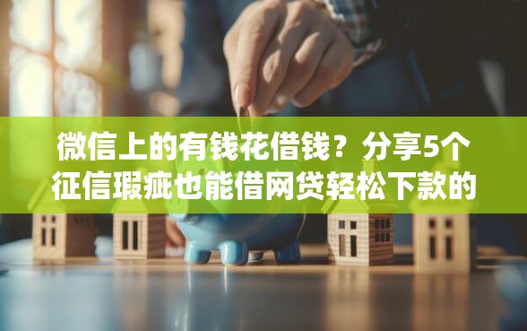 微信上的有钱花借钱？分享5个征信瑕疵也能借网贷轻松下款的app
