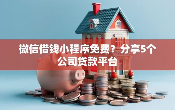 微信借钱小程序免费？分享5个公司贷款平台