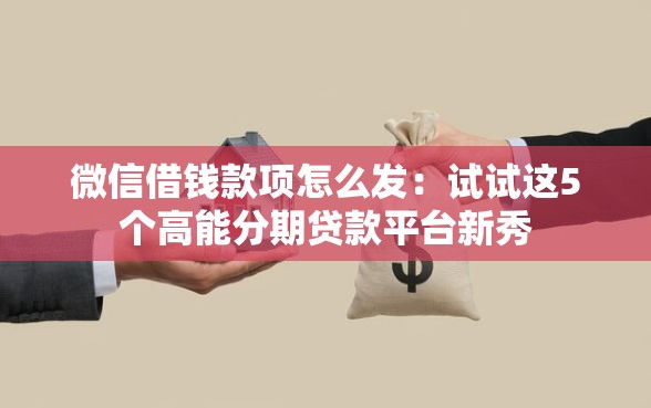 微信借钱款项怎么发：试试这5个高能分期贷款平台新秀