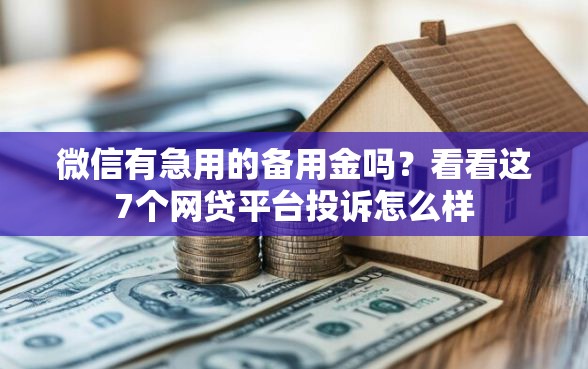 微信有急用的备用金吗？看看这7个网贷平台投诉怎么样