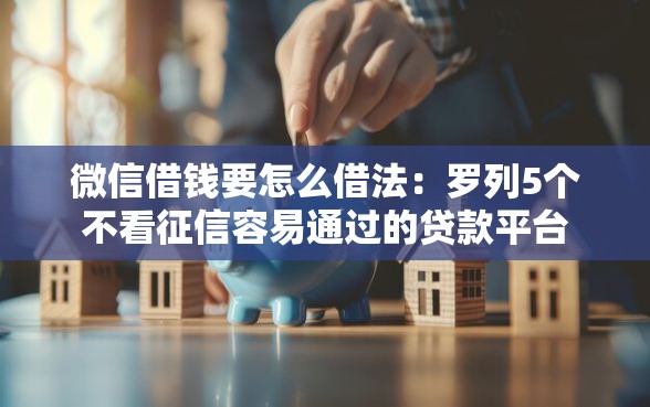 微信借钱要怎么借法：罗列5个不看征信容易通过的贷款平台