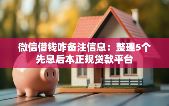 微信借钱咋备注信息：整理5个先息后本正规贷款平台
