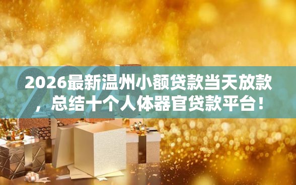 2026最新温州小额贷款当天放款，总结十个人体器官贷款平台！