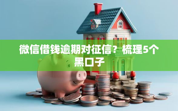微信借钱逾期对征信？梳理5个黑口子