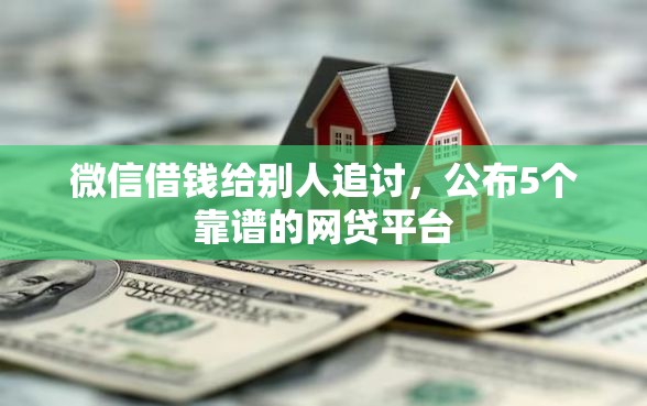 微信借钱给别人追讨，公布5个靠谱的网贷平台