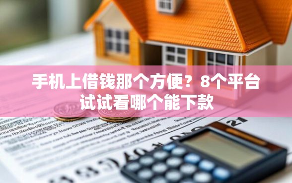 手机上借钱那个方便？8个平台试试看哪个能下款