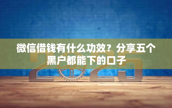 微信借钱有什么功效？分享五个黑户都能下的口子