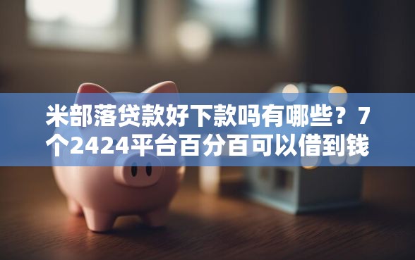 米部落贷款好下款吗有哪些？7个2424平台百分百可以借到钱推荐给你