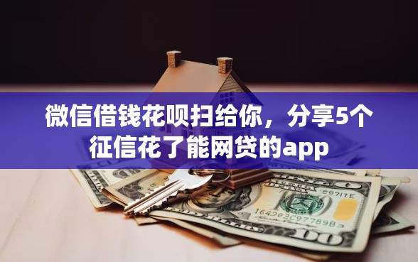 微信借钱花呗扫给你，分享5个征信花了能网贷的app