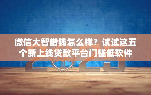 微信大智借钱怎么样？试试这五个新上线贷款平台门槛低软件