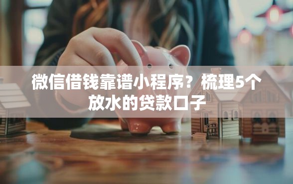 微信借钱靠谱小程序？梳理5个放水的贷款口子
