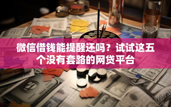 微信借钱能提醒还吗？试试这五个没有套路的网贷平台