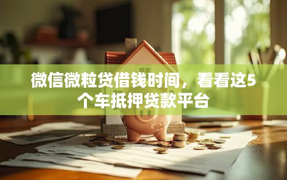 微信微粒贷借钱时间，看看这5个车抵押贷款平台