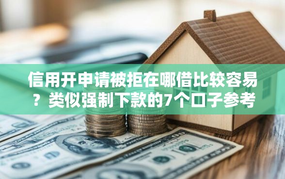 信用开申请被拒在哪借比较容易？类似强制下款的7个口子参考