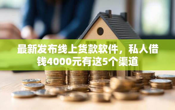 最新发布线上货款软件，私人借钱4000元有这5个渠道