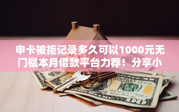 申卡被拒记录多久可以1000元无门槛本月借款平台力荐！分享小额网贷口子1000元无门槛借款