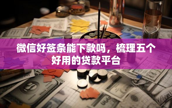 微信好签条能下款吗，梳理五个好用的贷款平台
