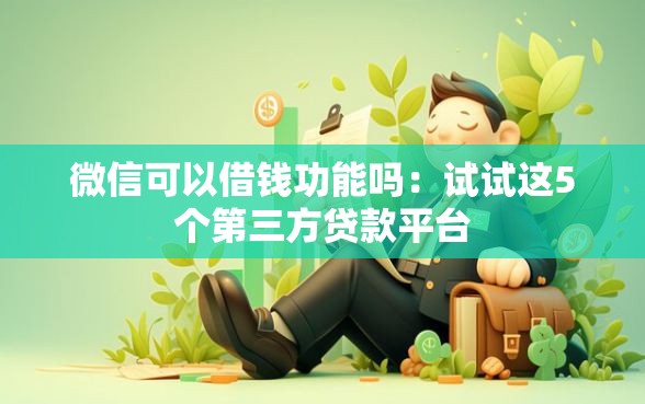 微信可以借钱功能吗：试试这5个第三方贷款平台