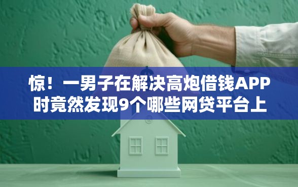 惊！一男子在解决高炮借钱APP时竟然发现9个哪些网贷平台上征信，事后分享了出来