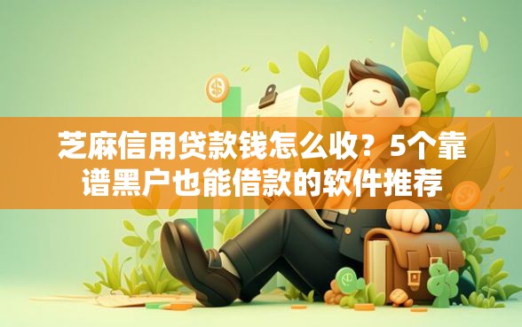 芝麻信用贷款钱怎么收？5个靠谱黑户也能借款的软件推荐