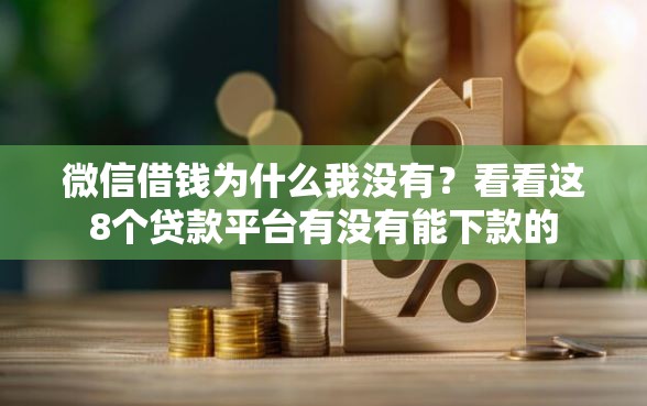 微信借钱为什么我没有？看看这8个贷款平台有没有能下款的