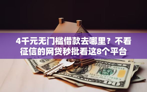 4千元无门槛借款去哪里?不看征信的网贷秒批看这8个平台 4千元无门槛借款去哪里?不看征信的网贷秒批看这8个平台