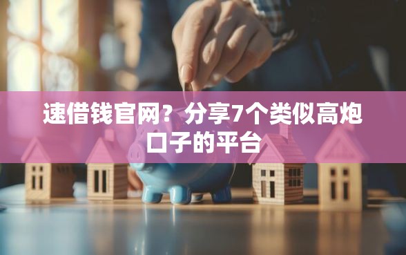 速借钱官网？分享7个类似高炮口子的平台