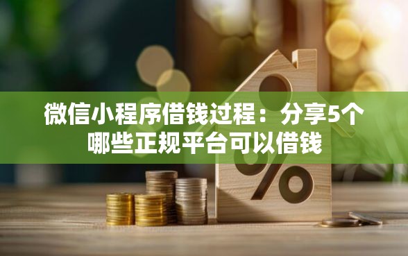 微信小程序借钱过程：分享5个哪些正规平台可以借钱