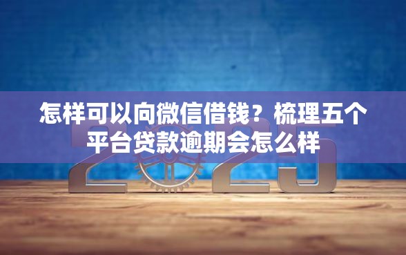 怎样可以向微信借钱？梳理五个平台贷款逾期会怎么样