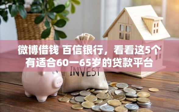 微博借钱 百信银行，看看这5个有适合60一65岁的贷款平台