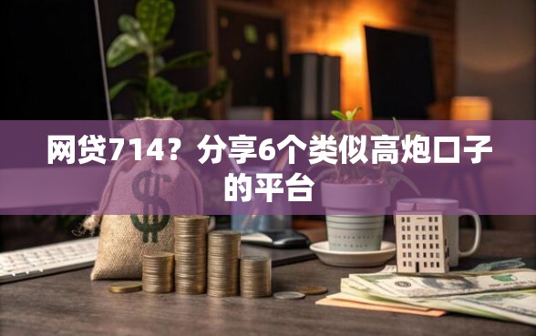 网贷714？分享6个类似高炮口子的平台