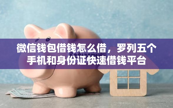 微信钱包借钱怎么借，罗列五个手机和身份证快速借钱平台