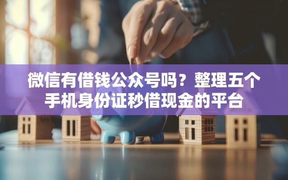 微信有借钱公众号吗？整理五个手机身份证秒借现金的平台