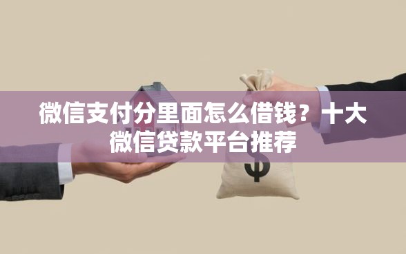 微信支付分里面怎么借钱？十大微信贷款平台推荐