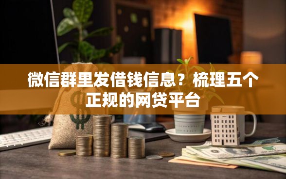微信群里发借钱信息？梳理五个正规的网贷平台