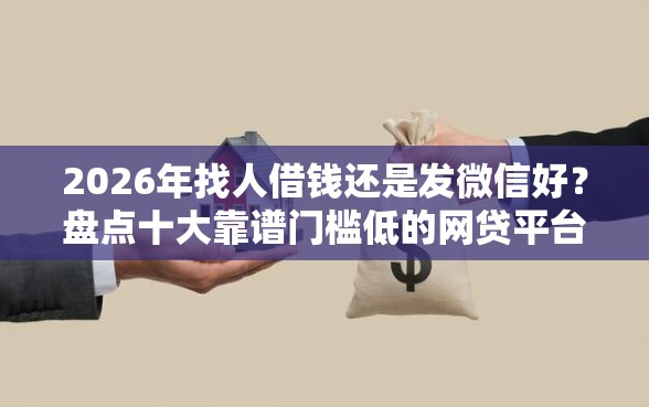 2026年找人借钱还是发微信好？盘点十大靠谱门槛低的网贷平台