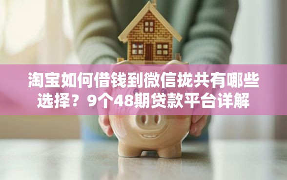 淘宝如何借钱到微信拢共有哪些选择？9个48期贷款平台详解
