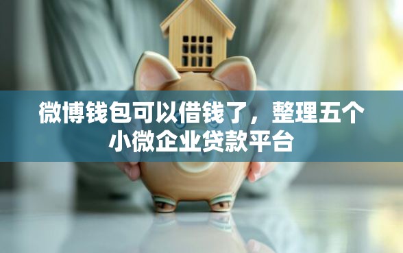 微博钱包可以借钱了,整理五个小微企业贷款平台 微博钱包可以借钱了,整理五个小微企业贷款平台
